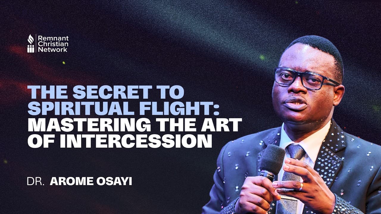 The Secret To Spiritual Flight: Mastering The Art Of Intercession: Dr. Arome Osayi